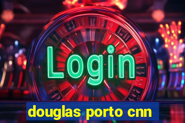 douglas porto cnn